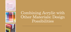 Read more about the article Combining Acrylic with Other Materials: Design Possibilities